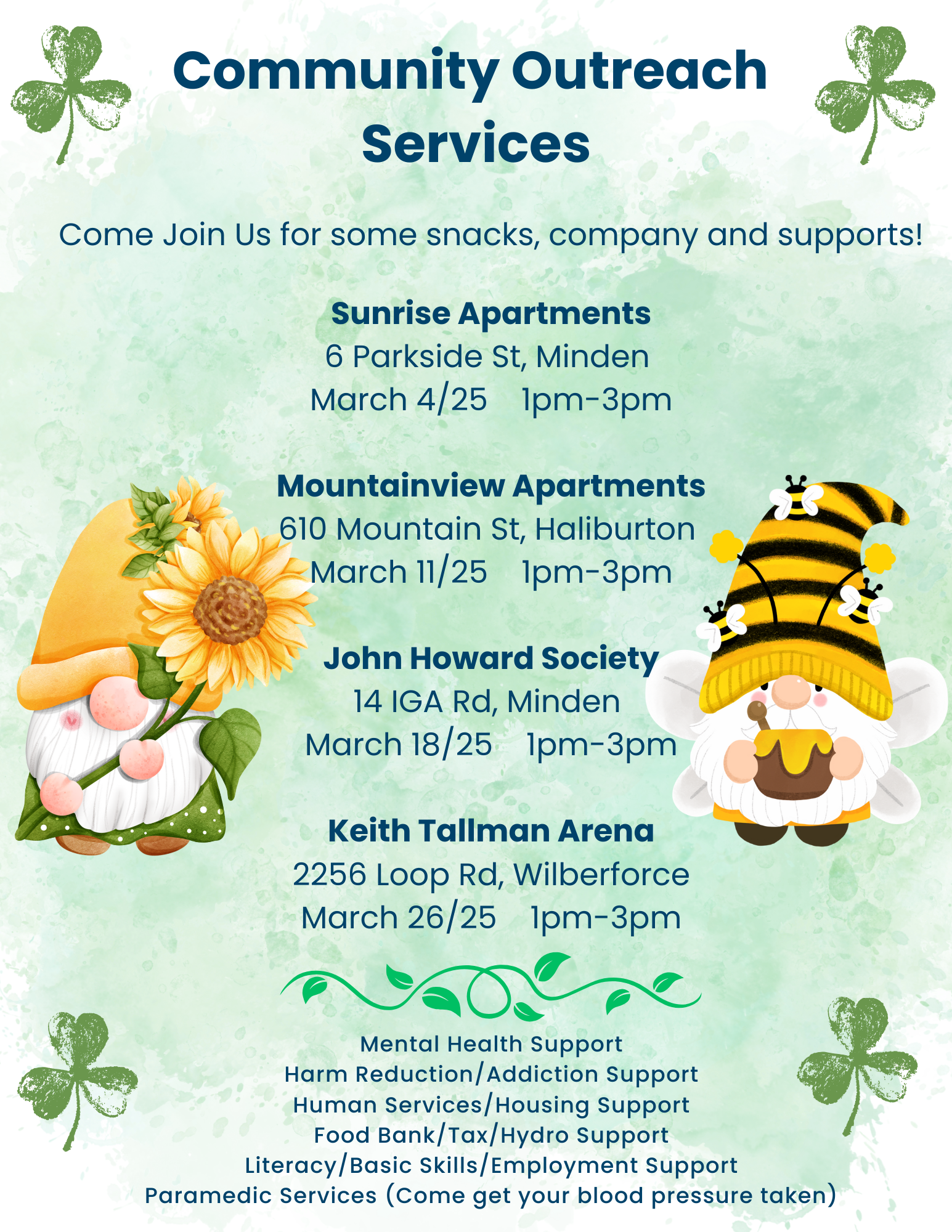 March Community Outreach : Sunside Apartments (6 Parkside Street, Minden) on March 4; Mountainview Apartments (610 Mountain Street in Haliburton) on March 11; John Howard Society (14 IGA Road, Minden) on March 18; and Keith Tallman Arena (2256 Loop Road, Wilberforce) on March 26.